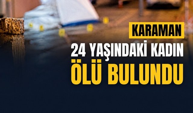 Karaman Son Dakika-24 Yaşındaki Kadın Ölü Bulundu
