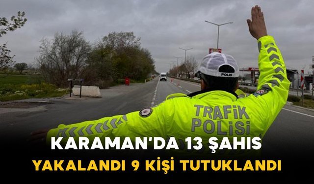 Karaman’da 13 aranan şahıs yakalandı 9 kişi tutuklandı