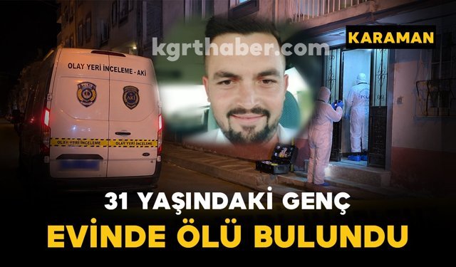 Karaman'da 31 yaşındaki genç evinde ölü bulundu