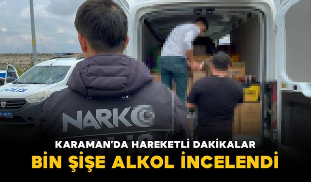 Karaman'da hareketli dakikalar: Durdurulan araçtaki bin şişe alkol incelendi