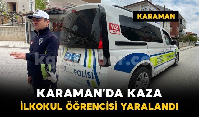 Karaman'da otomobilin çarptığı ilkokul öğrencisi yaralandı