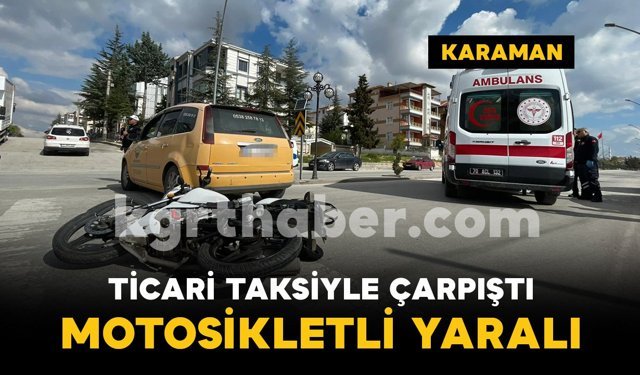Karaman'da ticari taksi ile motosiklet çarpıştı: 1 yaralı