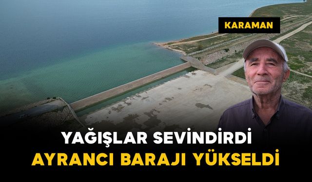 Karaman'da yağışlar sevindirdi: Ayrancı Barajı'nda su seviyesi yükseldi