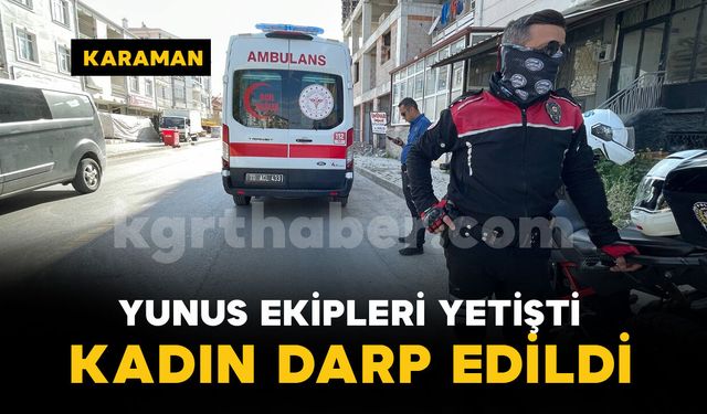 Karaman'da yunus timleri darp edilen kadının yardımına koştu