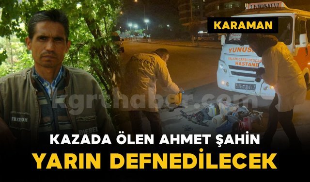 Kazada hayatını kaybeden Ahmet Şahin yarın defnedilecek