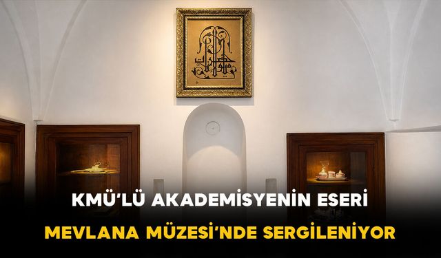 KMÜ’lü akademisyenin eseri Mevlana Müzesi’nde sergileniyor