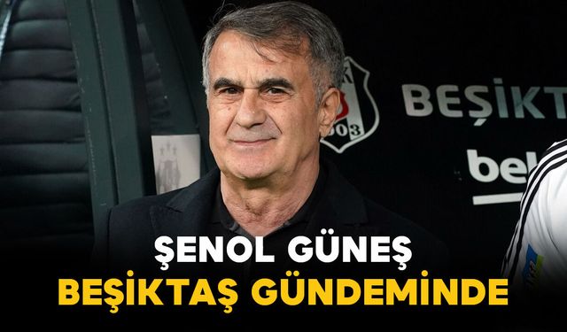 Şenol Güneş Beşiktaş Gündeminde