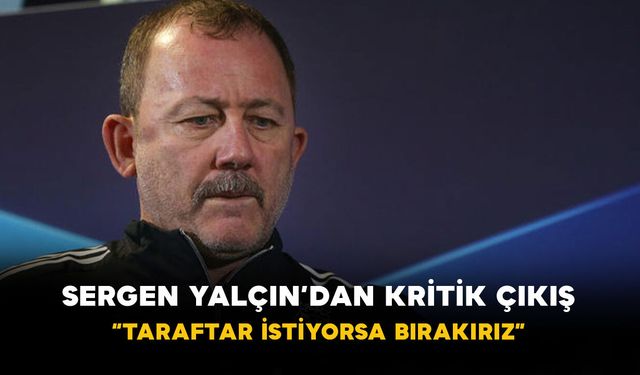Sergen Yalçın’dan Kritik Çıkış: “Taraftar İstiyorsa Bırakırız”