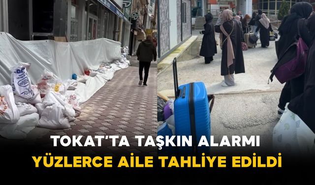 Tokat’ta Taşkın Alarmı: Yüzlerce Aile Tahliye Edildi