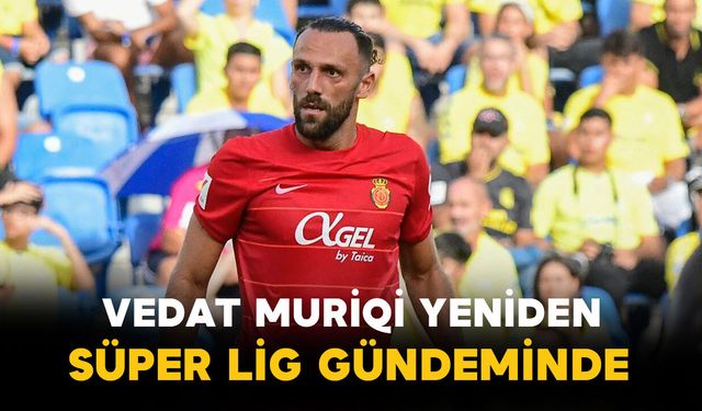 Vedat Muriqi yeniden Süper Lig gündeminde