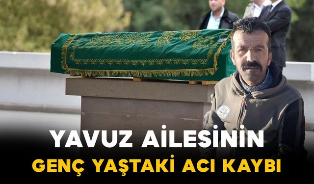 Yavuz ailesinin genç yaştaki acı kaybı