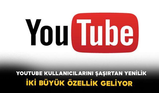 YouTube kullanıcılarını şaşırtan yenilik: İki büyük özellik geliyor