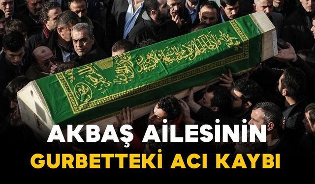 Akbaş ailesinin yurtdışındaki acı kaybı