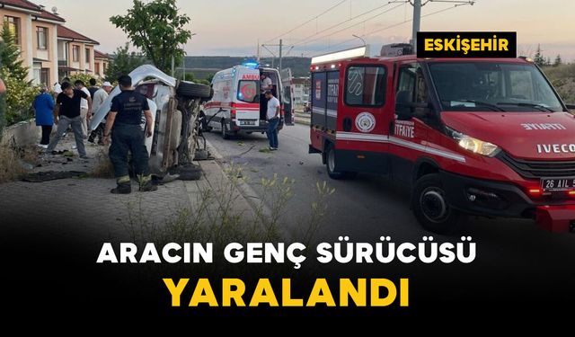 Aracın genç sürücüsü yaralandı