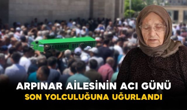 Arpınar ailesinin acı günü: Son yolculuğuna uğurlandı