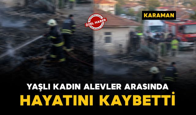 Ayrancı'da alevlerin arasında kalan kadın hayatını kaybetti