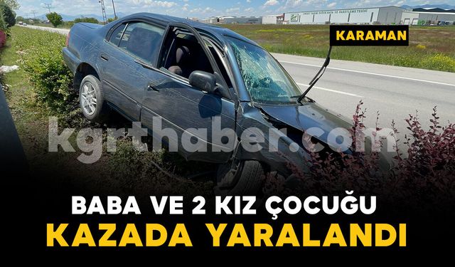 Baba ve 2 kız çocuğu kazada yaralandı