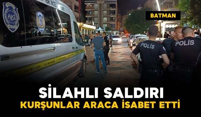 Batman’da silahlı saldırıda kurşunlar araca isabet etti