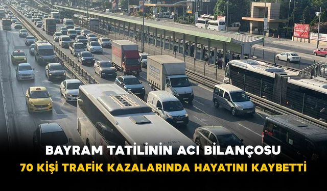 Bayram tatilinin acı bilançosu: 70 kişi trafik kazalarında hayatını kaybetti