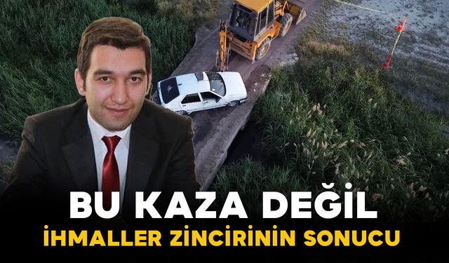 “Bu Bir Kaza Değil, İhmaller Zincirinin Sonucu”