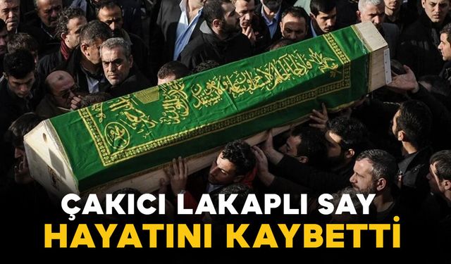 Çakıcı lakaplı Say vefat etti