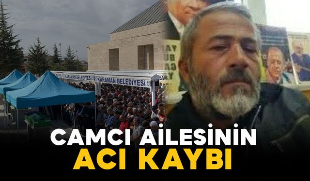 Camcı ailesinin acı kaybı