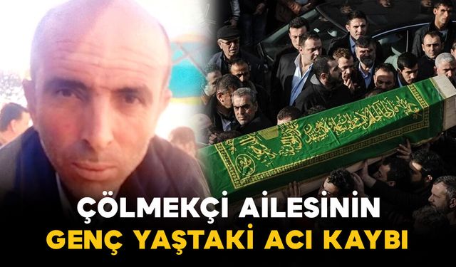 Çölmekci ailesinin genç yaştaki acı kaybı
