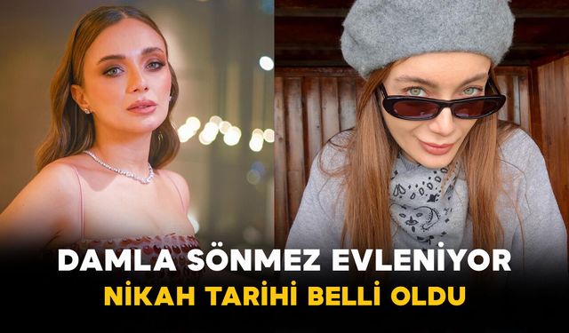 Damla Sönmez evleniyor: Nikah tarihi belli oldu