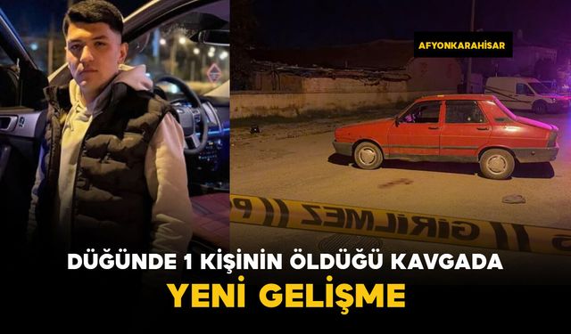 Düğünde 1 kişinin öldüğü kavgayla ilgili yeni gelişme