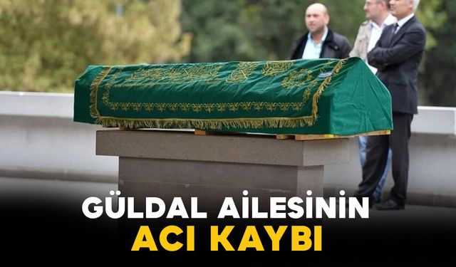 Güldal ailesinin acı kaybı