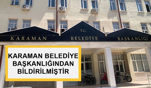 KARAMAN BELEDİYE BAŞKANLIĞINDAN BİLDİRİLMİŞTİR