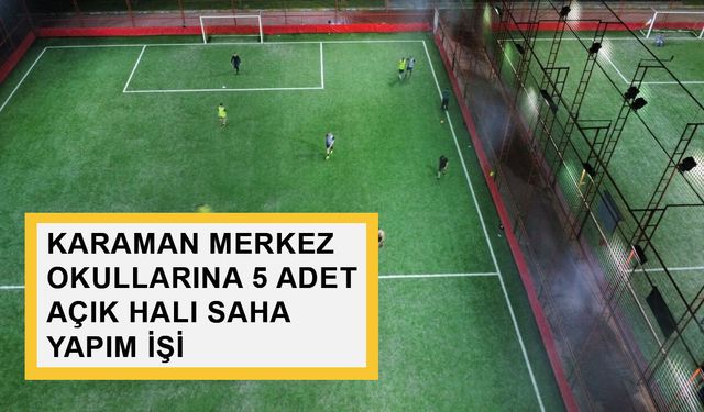 KARAMAN MERKEZ OKULLARINA 5 ADET AÇIK HALI SAHA YAPIM İŞİ