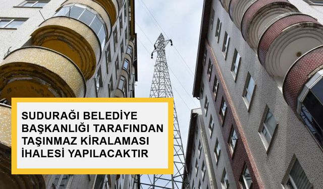 SUDURAĞI BELEDİYE BAŞKANLIĞI TARAFINDAN TAŞINMAZ KİRALAMASI İHALESİ YAPILACAKTIR