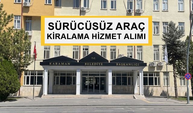 SÜRÜCÜSÜZ ARAÇ KİRALAMA HİZMET ALIMI