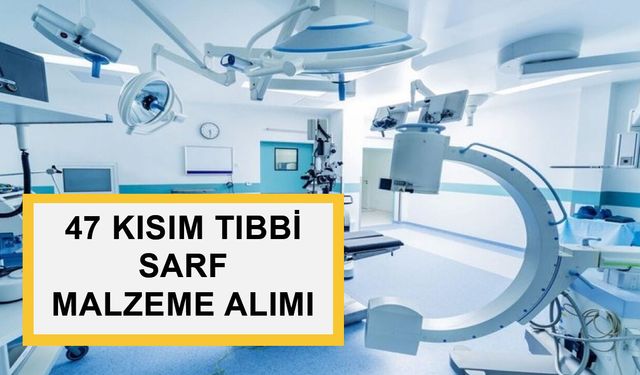 47 KISIM TIBBİ SARF MALZEME ALIMI