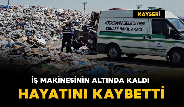 İş makinesinin altında kaldı: hayatını kaybetti