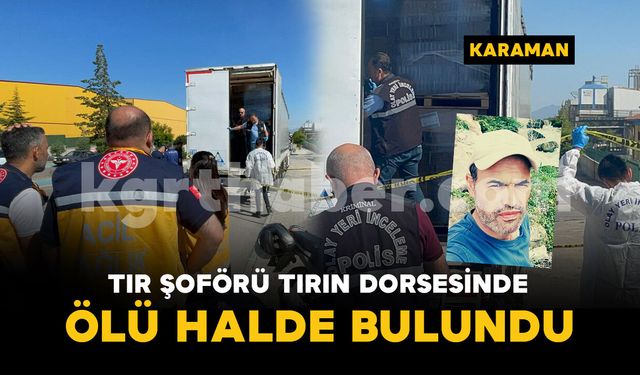 Karaman OSB’de tır dorsesinde tır şoförü ölü bulundu