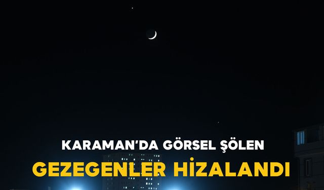 Karaman semalarında görsel şölen: Gezegenler hizalandı