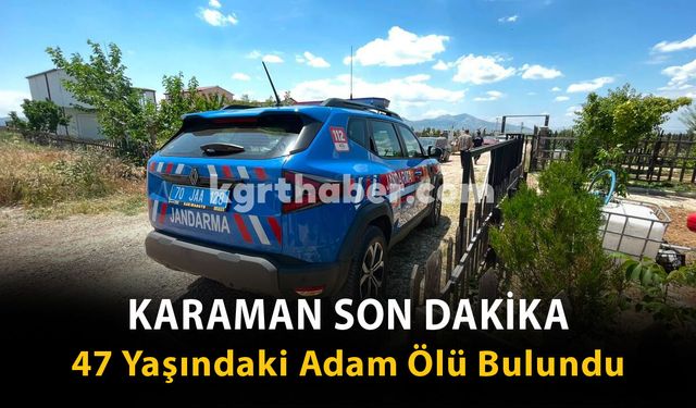 Karaman Son Dakika-47 Yaşındaki Adam Ölü Bulundu