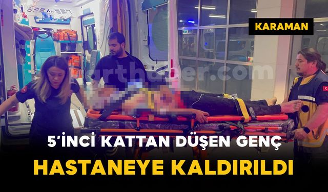 Karaman’da 5’inci kattan düşen genç yaralandı