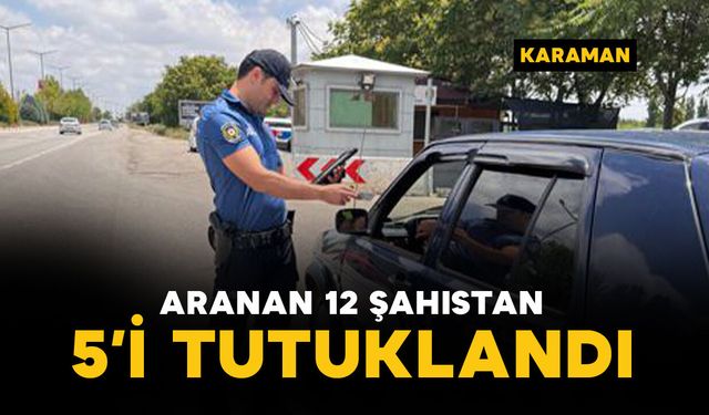 Karaman'da aranan 12 şahıstan 5’i tutuklandı