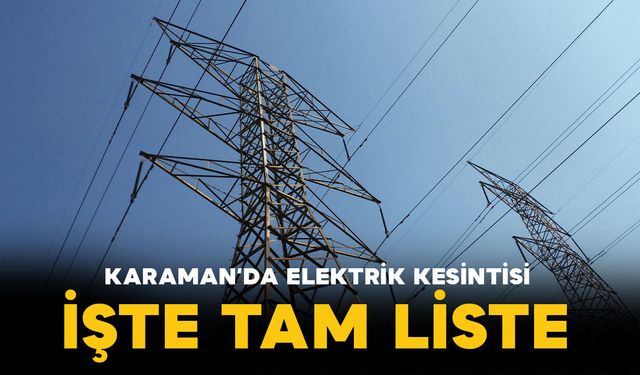 Karaman'da elektrik kesintileri olacak İşte tam liste