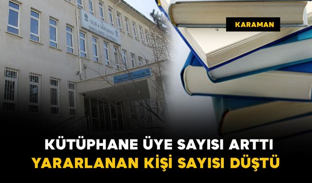 Karaman'da kütüphane üye sayısı arttı, yararlanan kişi sayısı düştü