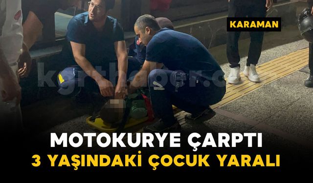 Karaman'da motosikletin çarptığı 3 yaşındaki çocuk yaralandı