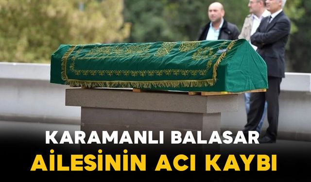 Karamanlı Balasar hayatını kaybetti