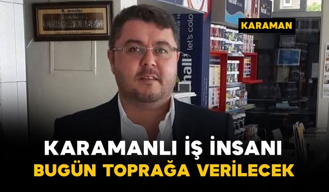 Karamanlı iş insanı Keleş bugün defnedilecek