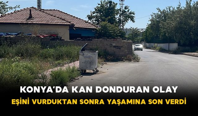 Konya’da kan donduran olay: Eşini vurduktan sonra yaşamına son verdi