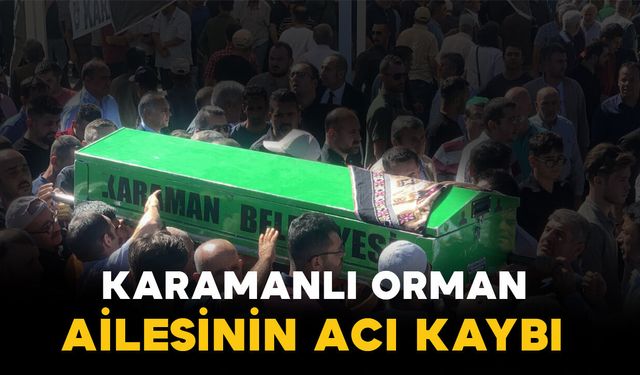 Orman ailesinin acı kaybı
