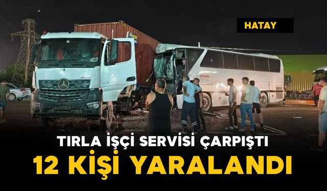 Tır ile işçi servisi çarpıştı: 12 kişi yaralı