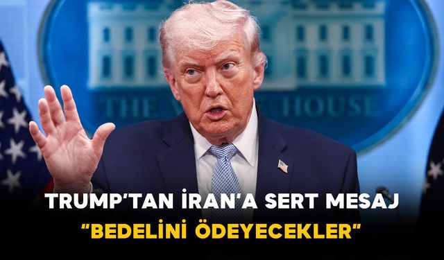 Trump’tan İran’a sert mesaj: “Bedelini ödeyecekler”